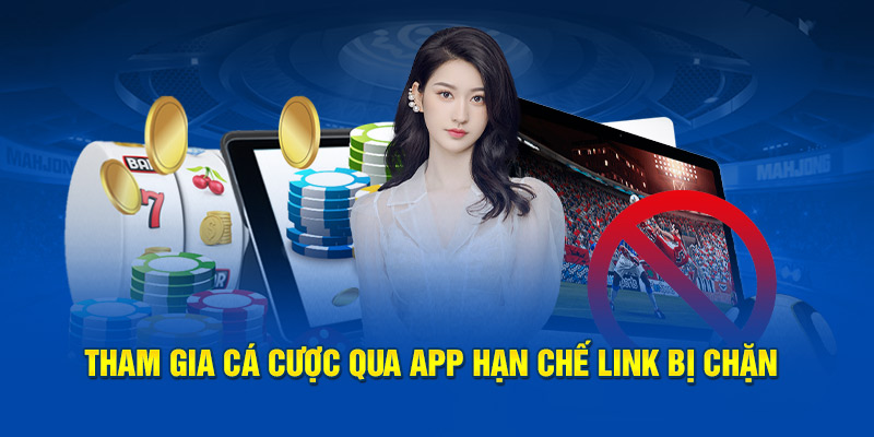 Tham gia cá cược qua app hạn chế link bị chặn 