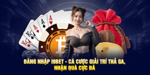 Đăng Nhập I9bet - Cá Cược Giải Trí Thả Ga, Nhận Quà Cực Đã