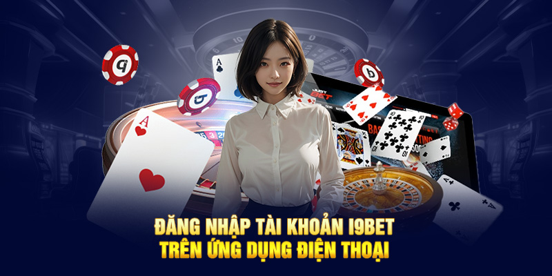 Đăng nhập tài khoản I9bet trên ứng dụng điện thoại