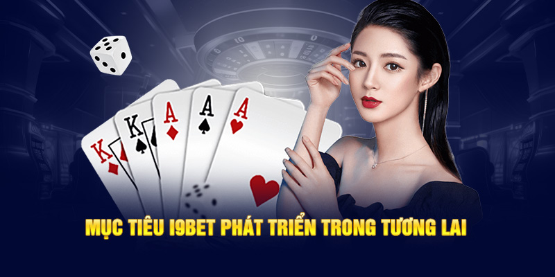 Mục tiêu I9bet phát triển trong tương lai