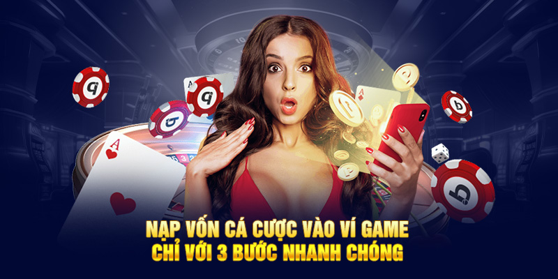 Nạp vốn cá cược vào ví game chỉ với 3 bước nhanh chóng