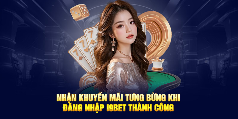 Nhận khuyến mãi tưng bừng khi đăng nhập I9bet thành công