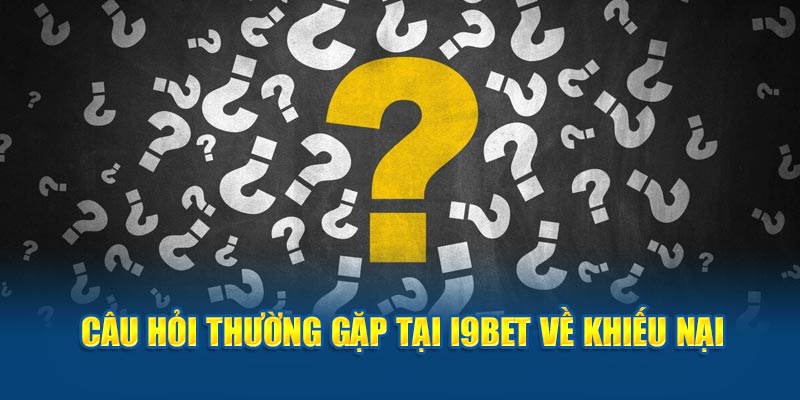 Câu hỏi thường gặp tại I9BET về khiếu nại