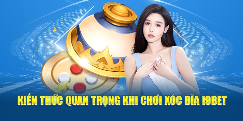 Kiến thức quan trọng khi chơi xóc đĩa I9BET