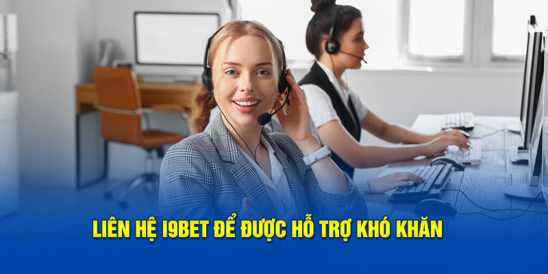 Liên hệ I9BET để được hỗ trợ khó khăn