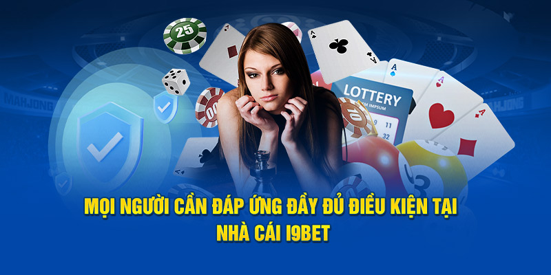 Mọi người cần đáp ứng đầy đủ điều kiện tại nhà cái i9bet