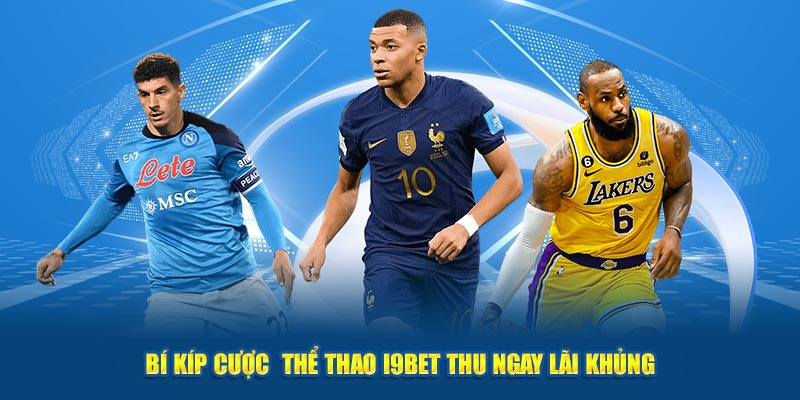 Bí kíp cược thể thao I9bet thu ngay lãi khủng