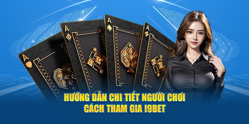 Hướng dẫn phương thức để tham gia game bài i9BET