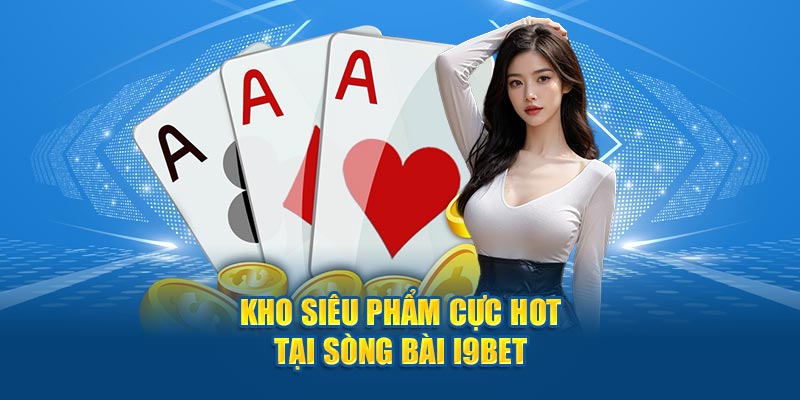 Kho siêu phẩm cực hot tại sòng bài I9BET