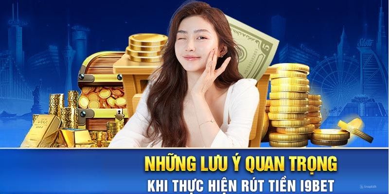 Lưu ý quan trọng khi tham gia giao dịch rút tiền tại i9BET