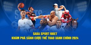 Saba Sport I9BET - Khám Phá Sảnh Cược Thể Thao Xanh Chín 2024