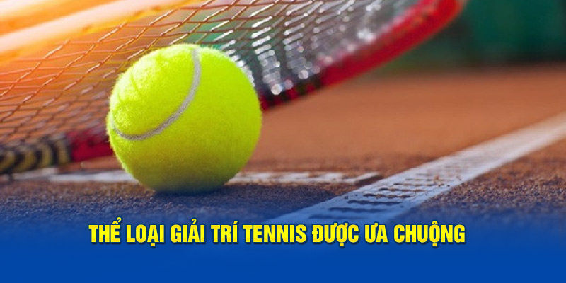 Thể loại giải trí tennis được ưa chuộng