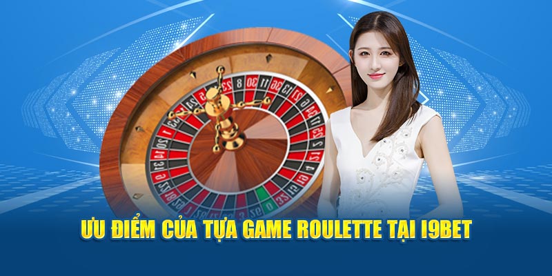 Ưu điểm của tựa game Roulette tại i9bet